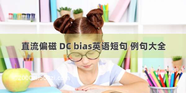 直流偏磁 DC bias英语短句 例句大全