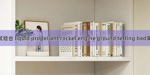 液体火箭发动机试验台 liquid propellant rocket engine ground testing bed英语短句 例句大全