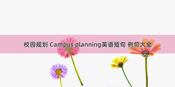 校园规划 Campus planning英语短句 例句大全