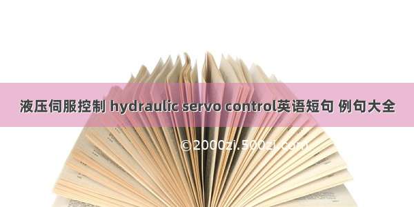 液压伺服控制 hydraulic servo control英语短句 例句大全