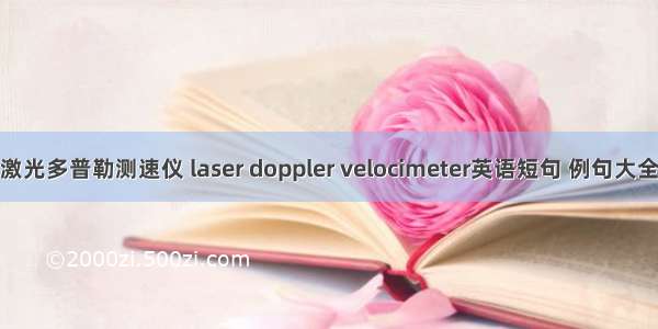 激光多普勒测速仪 laser doppler velocimeter英语短句 例句大全