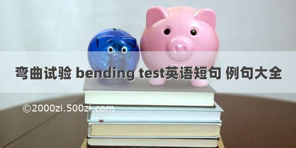 弯曲试验 bending test英语短句 例句大全