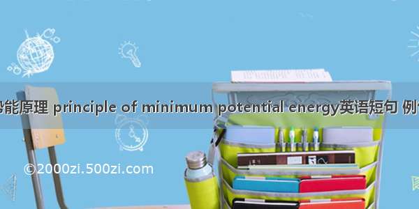 最小势能原理 principle of minimum potential energy英语短句 例句大全