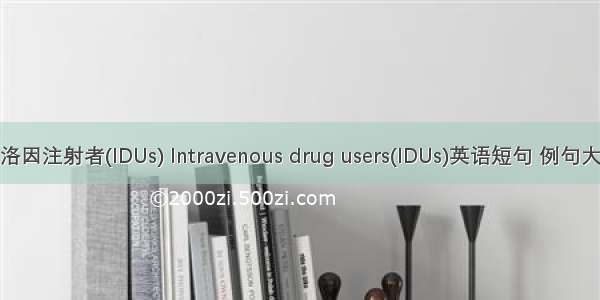 海洛因注射者(IDUs) Intravenous drug users(IDUs)英语短句 例句大全