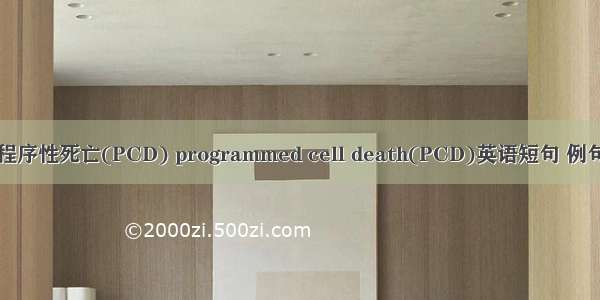 细胞程序性死亡(PCD) programmed cell death(PCD)英语短句 例句大全