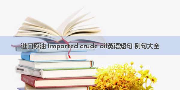 进口原油 Imported crude oil英语短句 例句大全