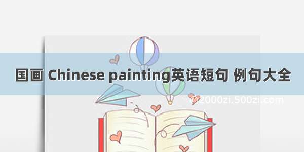 国画 Chinese painting英语短句 例句大全