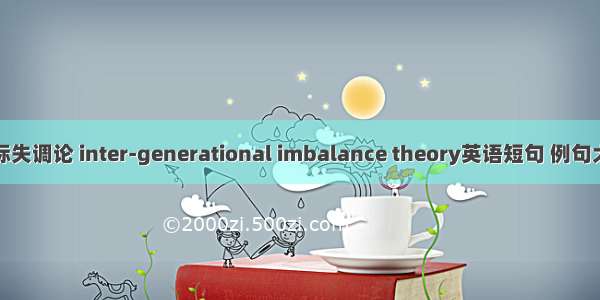代际失调论 inter-generational imbalance theory英语短句 例句大全