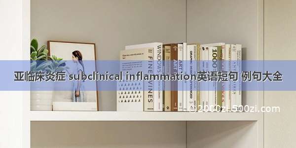 亚临床炎症 subclinical inflammation英语短句 例句大全