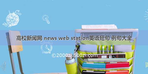 高校新闻网 news web station英语短句 例句大全