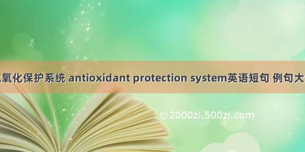 抗氧化保护系统 antioxidant protection system英语短句 例句大全