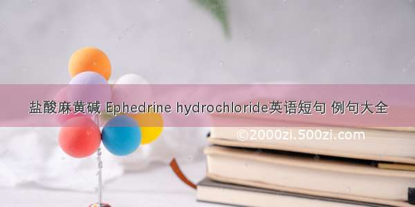 盐酸麻黄碱 Ephedrine hydrochloride英语短句 例句大全