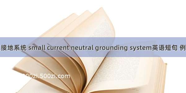 小电流接地系统 small current neutral grounding system英语短句 例句大全