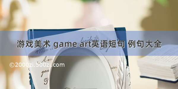 游戏美术 game art英语短句 例句大全