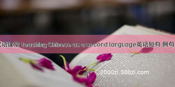 对外汉语课堂 teaching Chinese as a second language英语短句 例句大全
