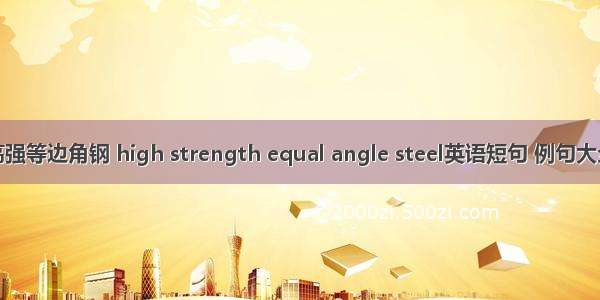 高强等边角钢 high strength equal angle steel英语短句 例句大全