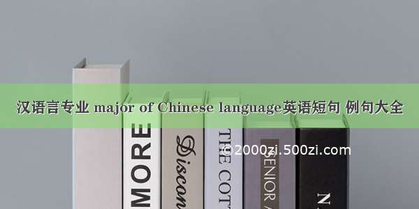 汉语言专业 major of Chinese language英语短句 例句大全