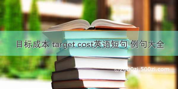 目标成本 target cost英语短句 例句大全