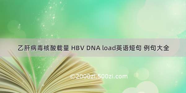 乙肝病毒核酸载量 HBV DNA load英语短句 例句大全