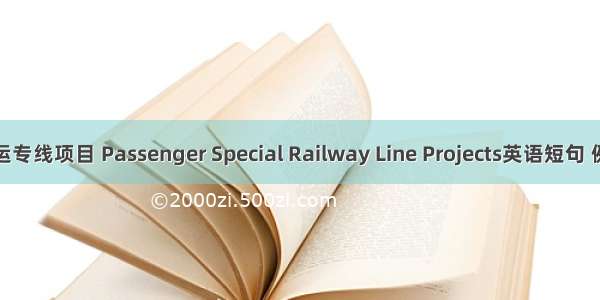 铁路客运专线项目 Passenger Special Railway Line Projects英语短句 例句大全