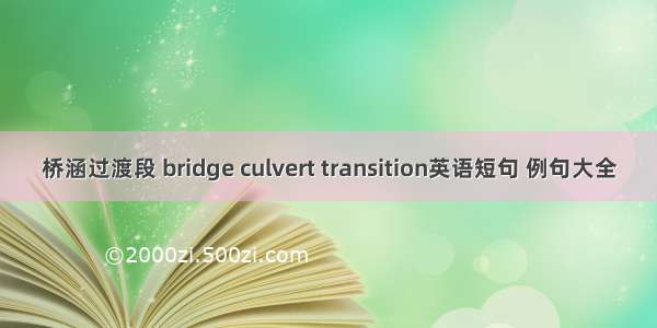 桥涵过渡段 bridge culvert transition英语短句 例句大全