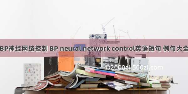 BP神经网络控制 BP neural network control英语短句 例句大全