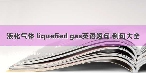 液化气体 liquefied gas英语短句 例句大全