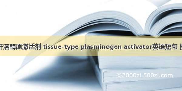 组织型纤溶酶原激活剂 tissue-type plasminogen activator英语短句 例句大全