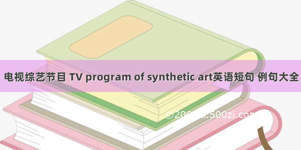电视综艺节目 TV program of synthetic art英语短句 例句大全