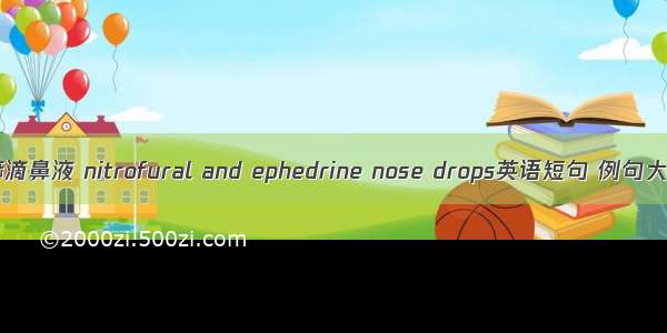 呋麻滴鼻液 nitrofural and ephedrine nose drops英语短句 例句大全