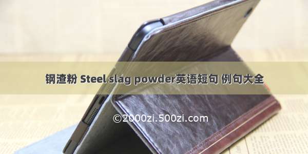 钢渣粉 Steel slag powder英语短句 例句大全