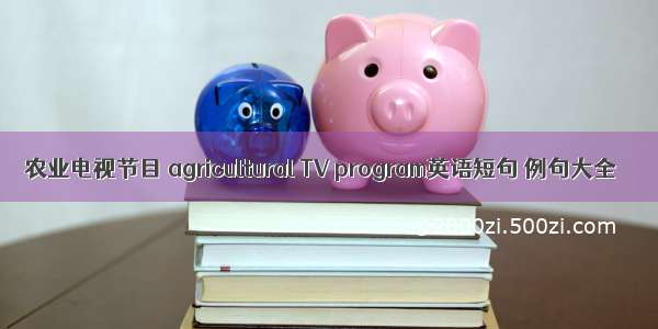 农业电视节目 agricultural TV program英语短句 例句大全