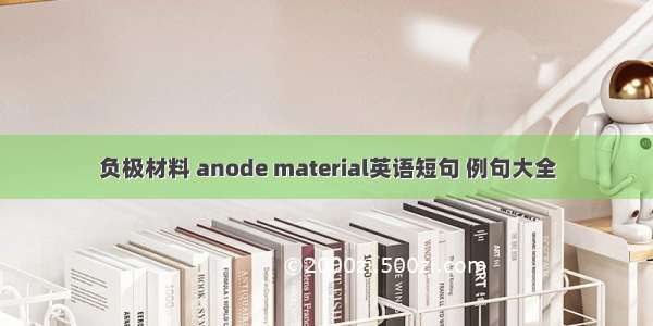 负极材料 anode material英语短句 例句大全