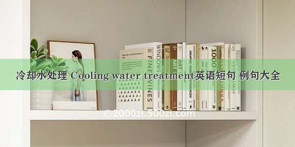 冷却水处理 Cooling water treatment英语短句 例句大全