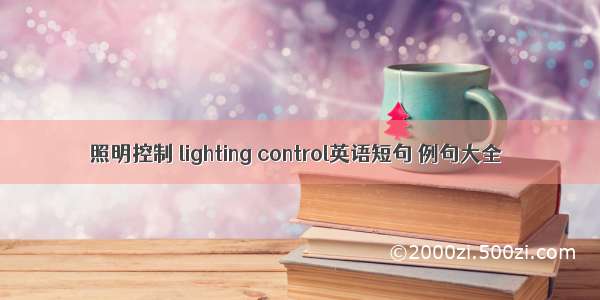 照明控制 lighting control英语短句 例句大全