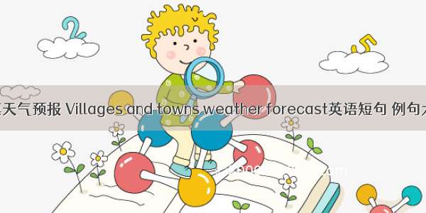 乡镇天气预报 Villages and towns weather forecast英语短句 例句大全