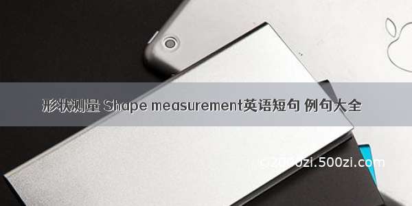 形状测量 Shape measurement英语短句 例句大全