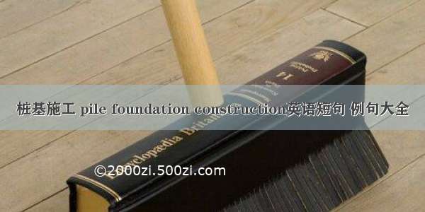 桩基施工 pile foundation construction英语短句 例句大全