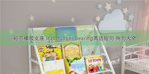 铅芯橡胶支座 lead rubber bearing英语短句 例句大全