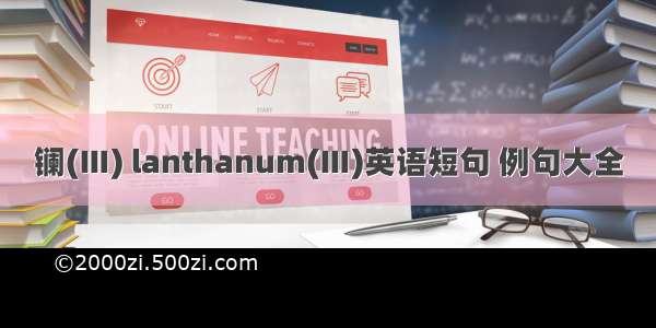 镧(Ⅲ) lanthanum(Ⅲ)英语短句 例句大全