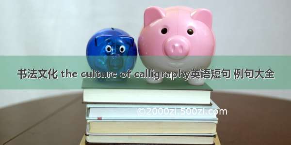 书法文化 the culture of calligraphy英语短句 例句大全