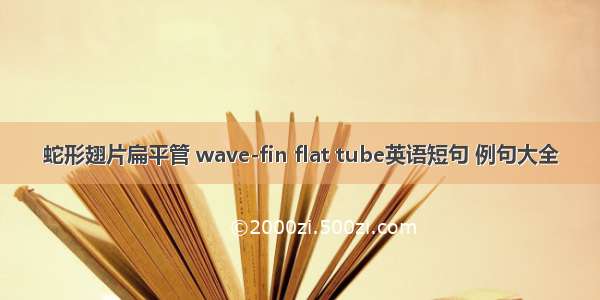蛇形翅片扁平管 wave-fin flat tube英语短句 例句大全