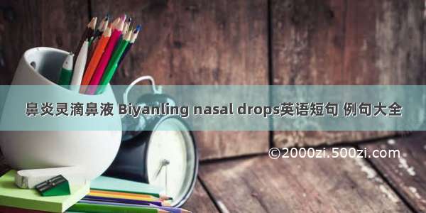 鼻炎灵滴鼻液 Biyanling nasal drops英语短句 例句大全