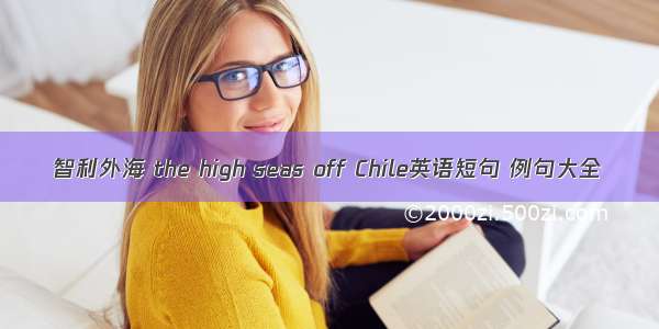 智利外海 the high seas off Chile英语短句 例句大全