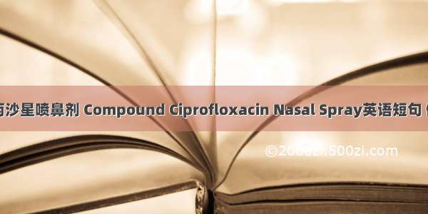 复方环丙沙星喷鼻剂 Compound Ciprofloxacin Nasal Spray英语短句 例句大全
