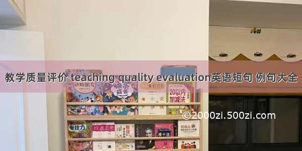 教学质量评价 teaching quality evaluation英语短句 例句大全