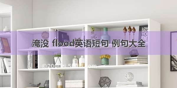 淹没 flood英语短句 例句大全