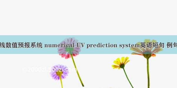 紫外线数值预报系统 numerical UV prediction system英语短句 例句大全