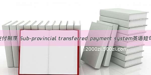 省以下转移支付制度 Sub-provincial transferred payment system英语短句 例句大全
