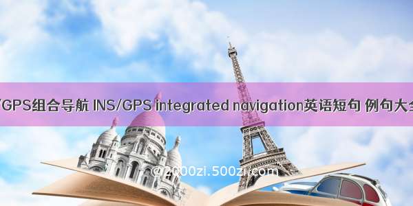 INS/GPS组合导航 INS/GPS integrated navigation英语短句 例句大全
